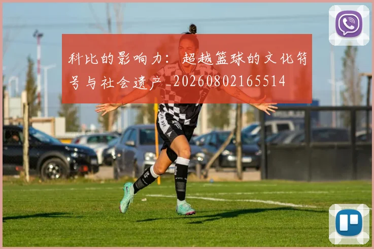 科比的影响力：超越篮球的文化符号与社会遗产_20260802165514