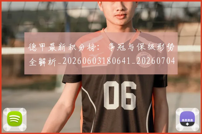 德甲最新积分榜：争冠与保级形势全解析_20260603180641_20260704173222