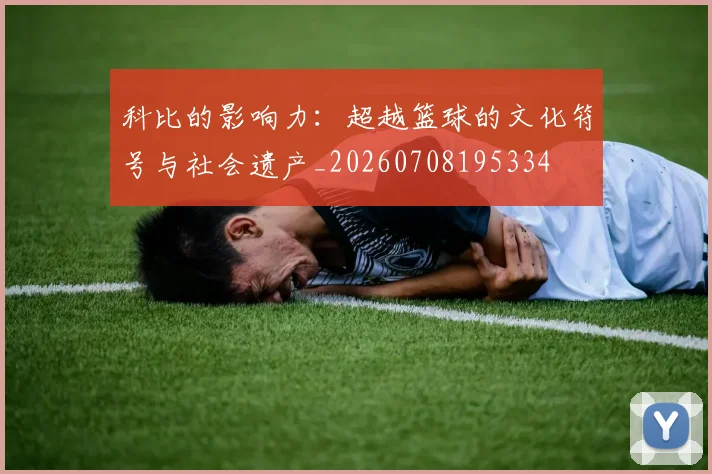 科比的影响力：超越篮球的文化符号与社会遗产_20260708195334