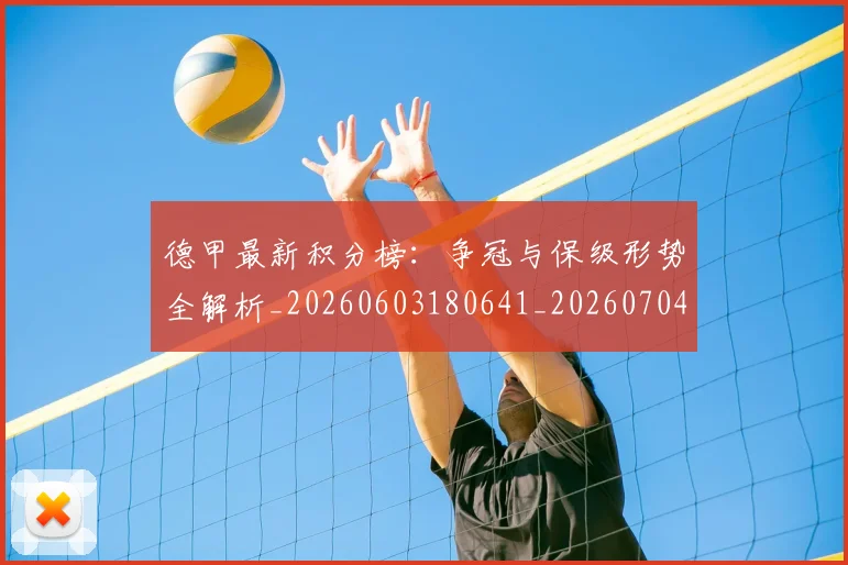 德甲最新积分榜：争冠与保级形势全解析_20260603180641_20260704173222