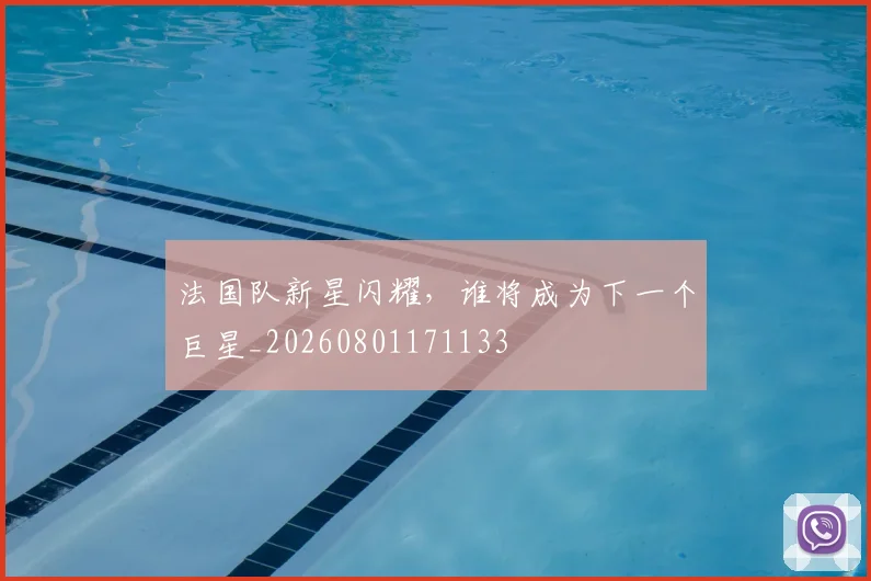法国队新星闪耀，谁将成为下一个巨星_20260801171133