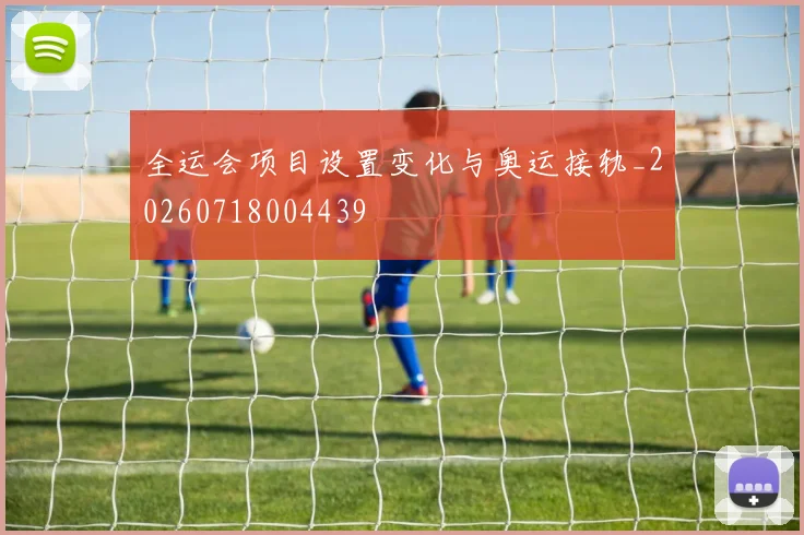 全运会项目设置变化与奥运接轨_20260718004439