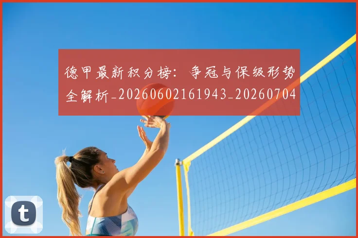 德甲最新积分榜：争冠与保级形势全解析_20260602161943_20260704173220